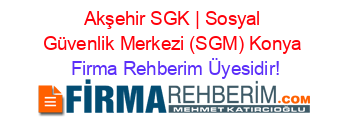 Akşehir+SGK+|+Sosyal+Güvenlik+Merkezi+(SGM)+Konya Firma+Rehberim+Üyesidir!